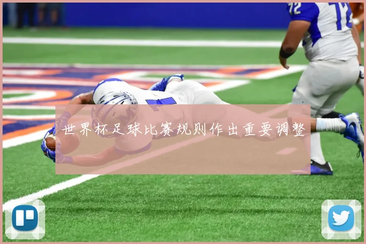 世界杯足球比赛规则作出重要调整
