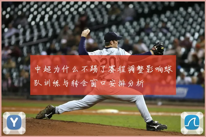 中超为什么不踢了赛程调整影响球队训练与转会窗口安排分析