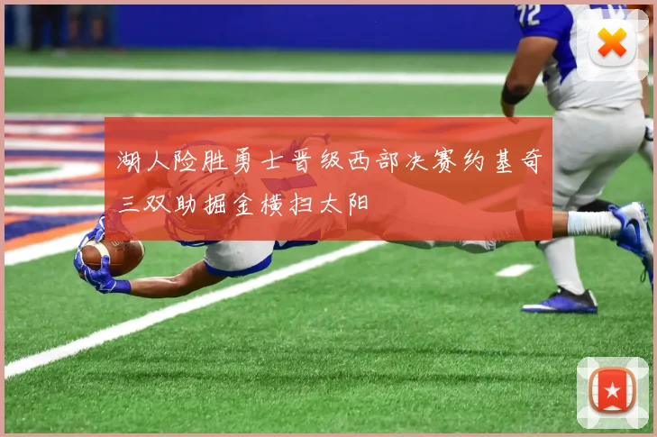 湖人险胜勇士晋级西部决赛约基奇三双助掘金横扫太阳