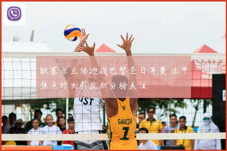 欧塞尔主场迎战巴黎圣日耳曼 法甲焦点对决引发积分榜关注
