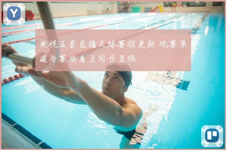 央视五套直播足球赛程更新 观赛渠道与赛场看点同步呈现