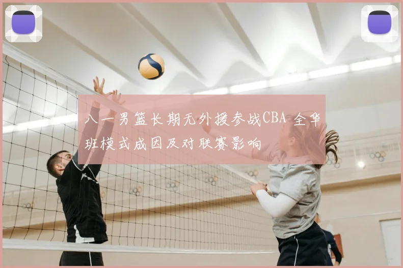 八一男篮长期无外援参战CBA 全华班模式成因及对联赛影响