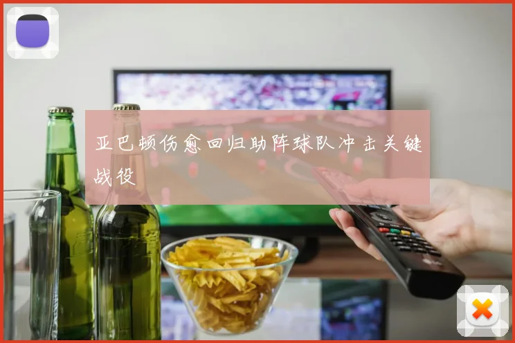 亚巴顿伤愈回归助阵球队冲击关键战役